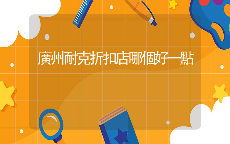廣州耐克折扣店哪個好一點插圖