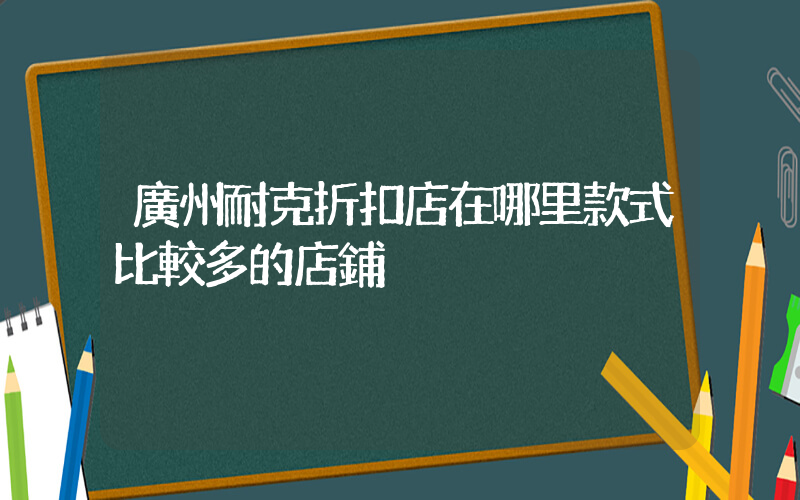 廣州耐克折扣店在哪里款式比較多的店鋪插圖