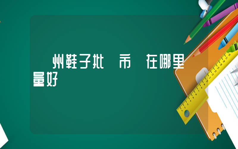 廣州鞋子批發市場在哪里質量好插圖
