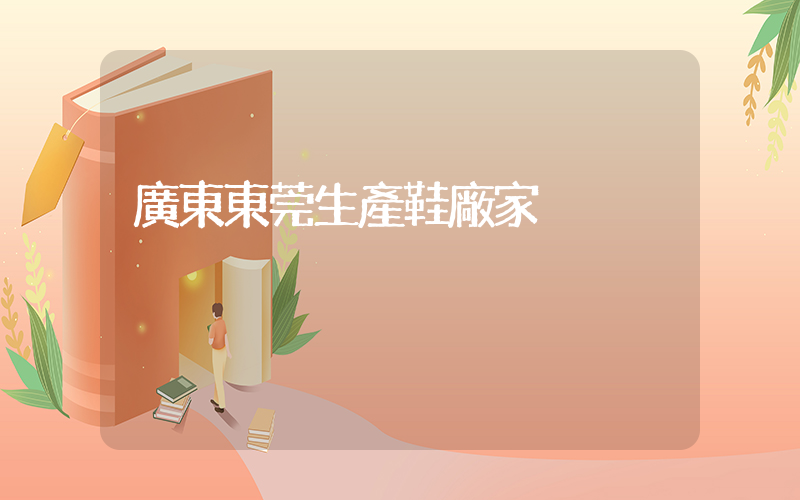 廣東東莞生產鞋廠家插圖