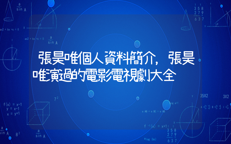 張昊唯個人資料簡介，張昊唯演過的電影電視劇大全插圖