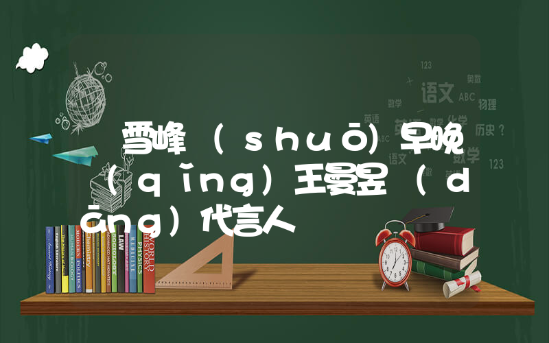 張雪峰說(shuō)早晚請(qǐng)王曼昱當(dāng)代言人插圖