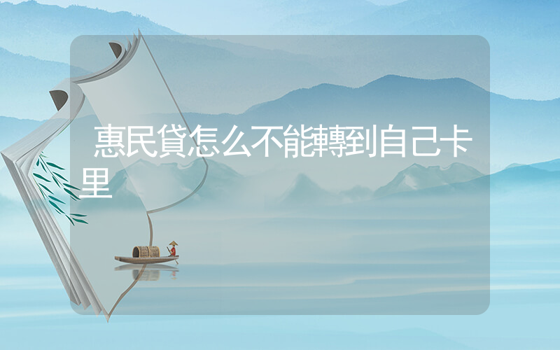 惠民貸怎么不能轉到自己卡里插圖