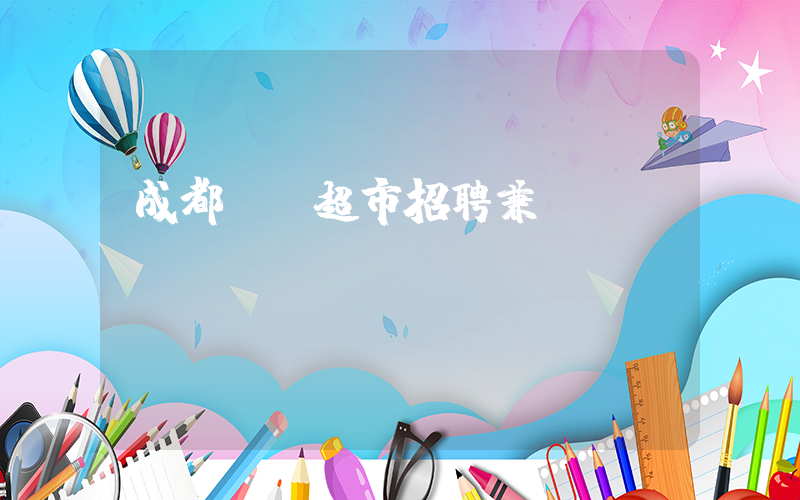 成都樸樸超市招聘兼職插圖