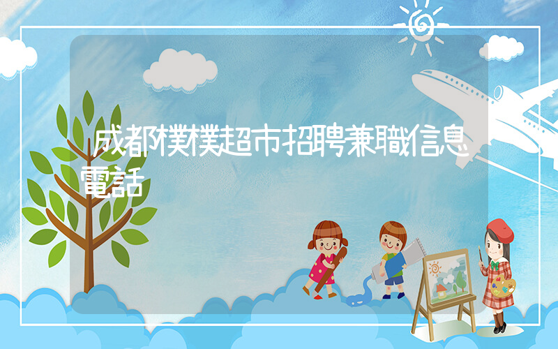 成都樸樸超市招聘兼職信息電話插圖 成都樸樸超市招聘兼職信息電話插圖