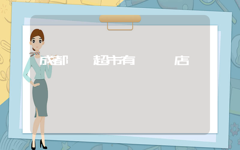 成都樸樸超市有幾個門店插圖