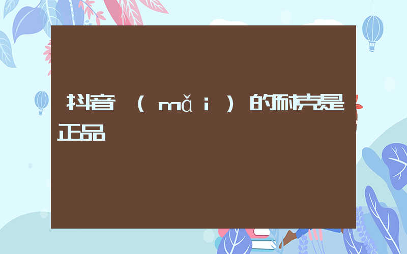 抖音買(mǎi)的耐克是正品嗎插圖