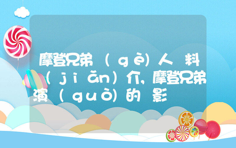 摩登兄弟個(gè)人資料簡(jiǎn)介，摩登兄弟演過(guò)的電影電視劇大全插圖