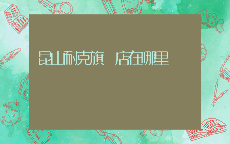 昆山耐克旗艦店在哪里插圖