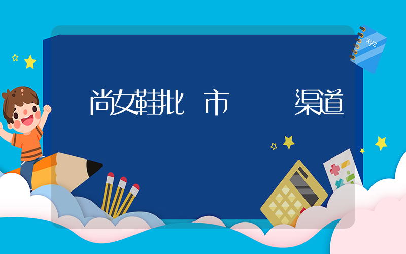 時尚女鞋批發市場進貨渠道插圖
