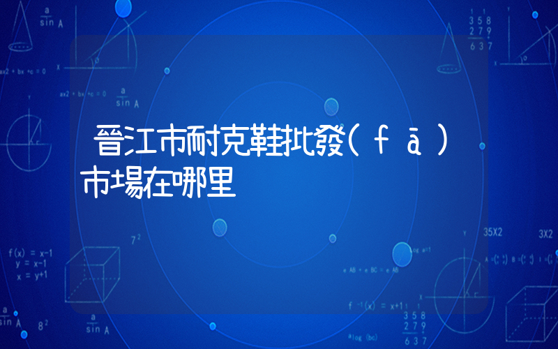 晉江市耐克鞋批發(fā)市場在哪里插圖
