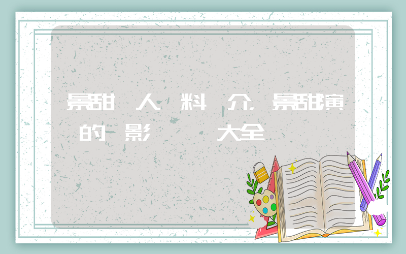 景甜個人資料簡介，景甜演過的電影電視劇大全插圖