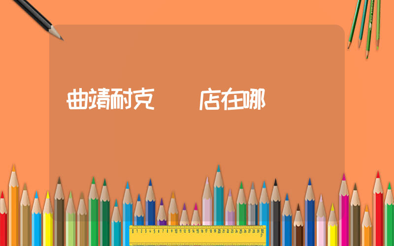 曲靖耐克專賣店在哪插圖