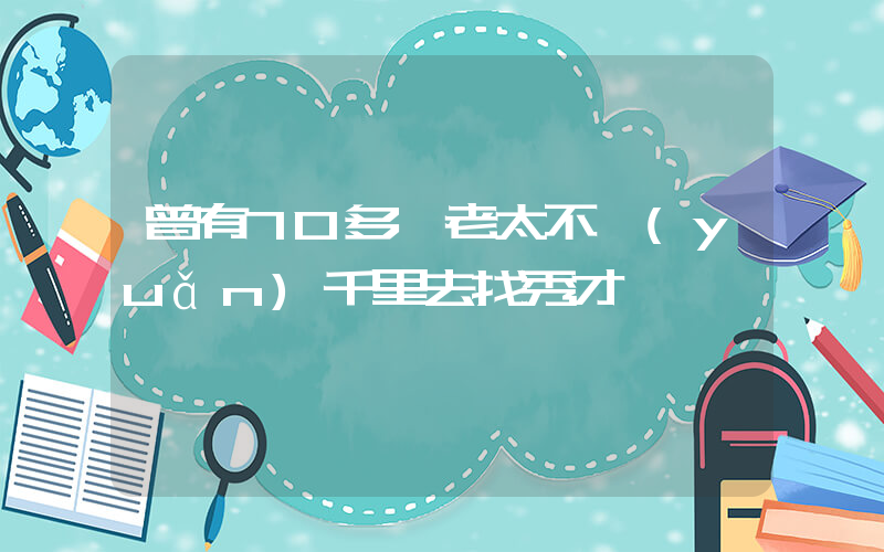 曾有70多歲老太不遠(yuǎn)千里去找秀才插圖