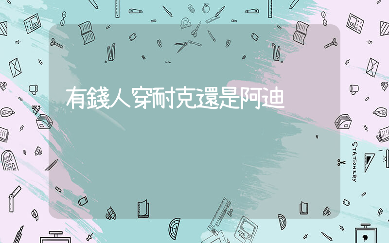 有錢人穿耐克還是阿迪插圖