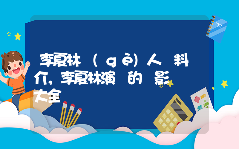 李夏林個(gè)人資料簡介，李夏林演過的電影電視劇大全插圖