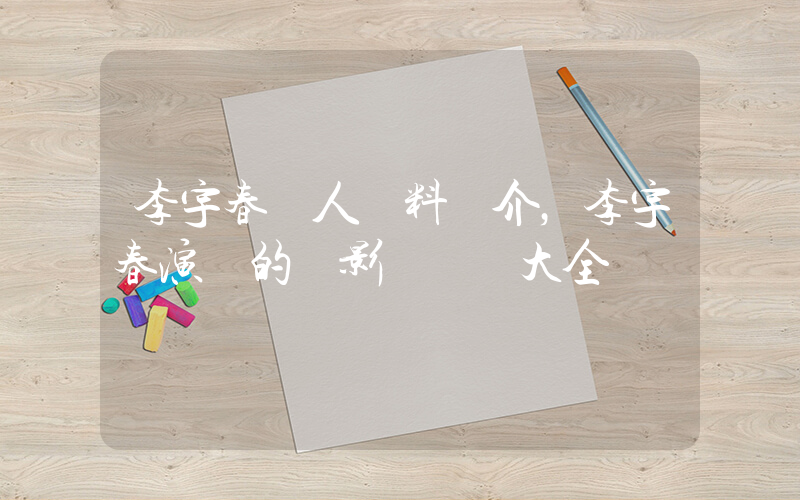 李宇春個人資料簡介，李宇春演過的電影電視劇大全插圖