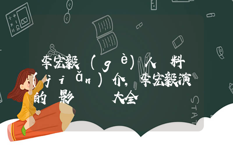 李宏毅個(gè)人資料簡(jiǎn)介，李宏毅演過的電影電視劇大全插圖