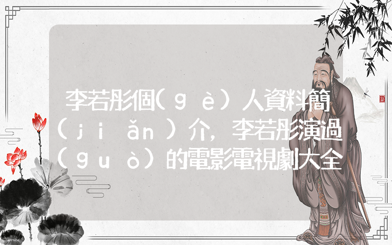 李若彤個(gè)人資料簡(jiǎn)介，李若彤演過(guò)的電影電視劇大全插圖