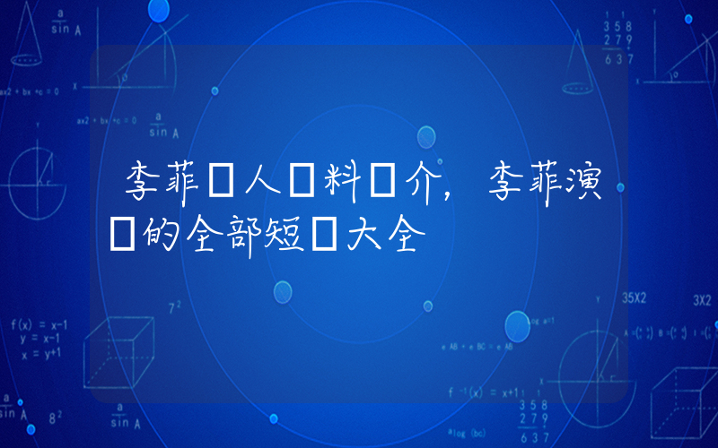 李菲個人資料簡介，李菲演過的全部短劇大全插圖