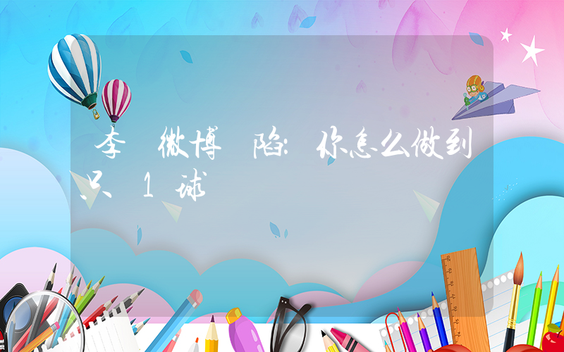 李鐵微博淪陷：你怎么做到只輸1球插圖