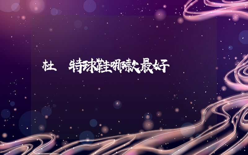 杜蘭特球鞋哪款最好插圖