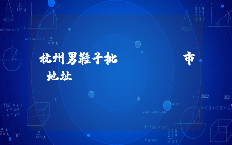 杭州男鞋子批發(fā)市場地址插圖