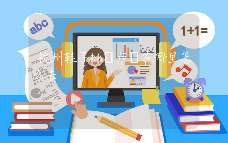 杭州鞋子批發市場在哪里怎么去插圖