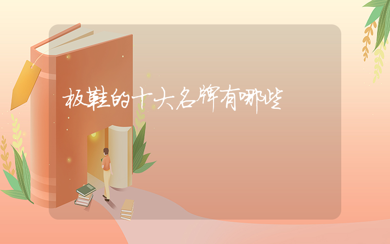 板鞋的十大名牌有哪些插圖