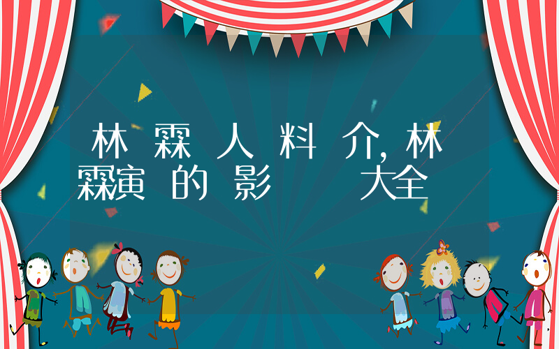 林亞霖個人資料簡介，林亞霖演過的電影電視劇大全插圖