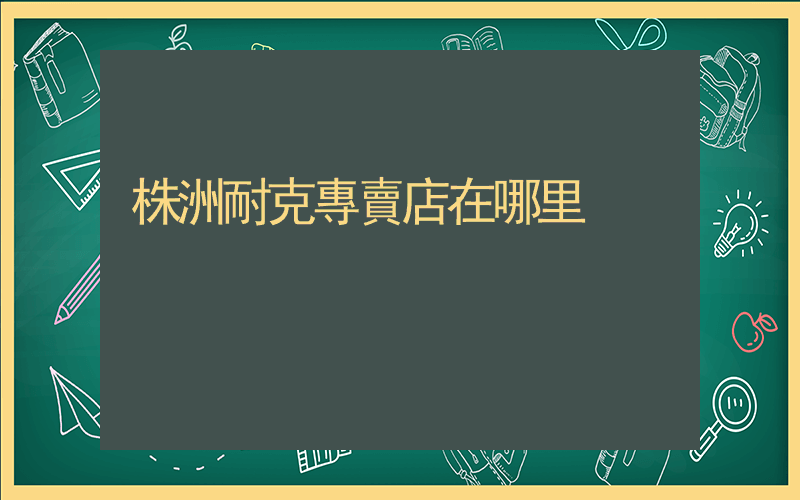 株洲耐克專賣店在哪里插圖
