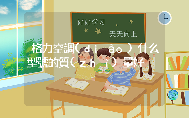格力空調(diào)什么型號的質(zhì)量好插圖