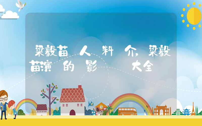 梁毅苗個人資料簡介，梁毅苗演過的電影電視劇大全插圖