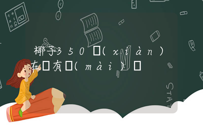 椰子350現(xiàn)在還有賣(mài)嗎插圖