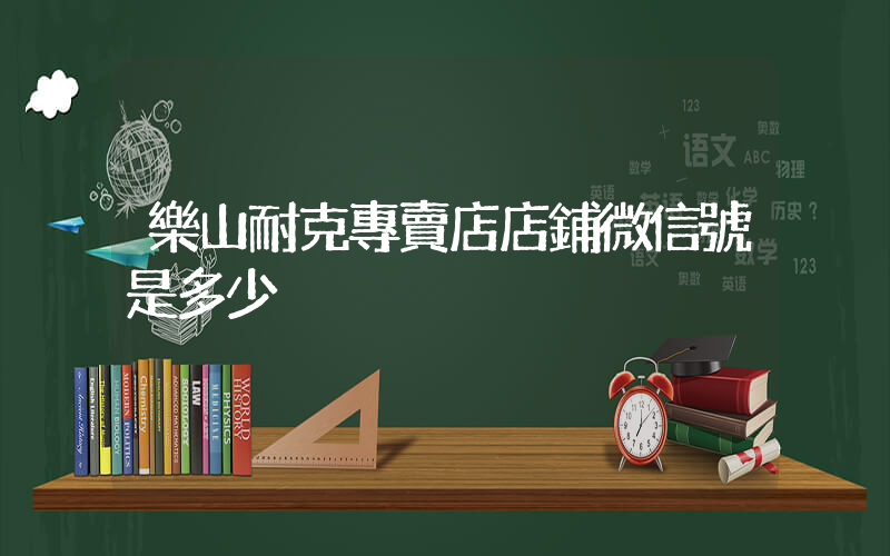 樂山耐克專賣店店鋪微信號是多少插圖
