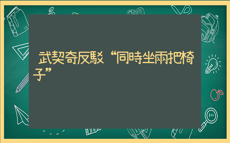 武契奇反駁“同時坐兩把椅子”插圖