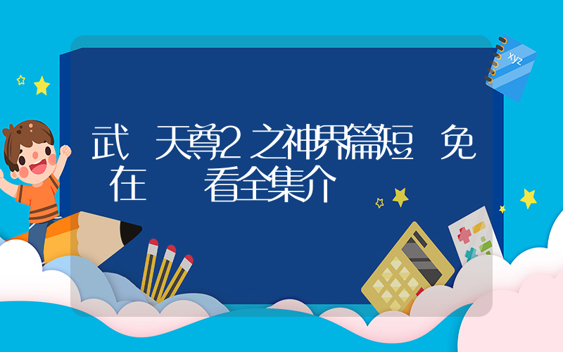 武極天尊2之神界篇短劇免費在線觀看全集介紹插圖