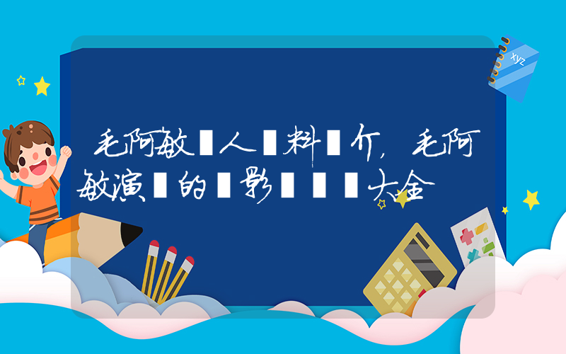 毛阿敏個人資料簡介，毛阿敏演過的電影電視劇大全插圖