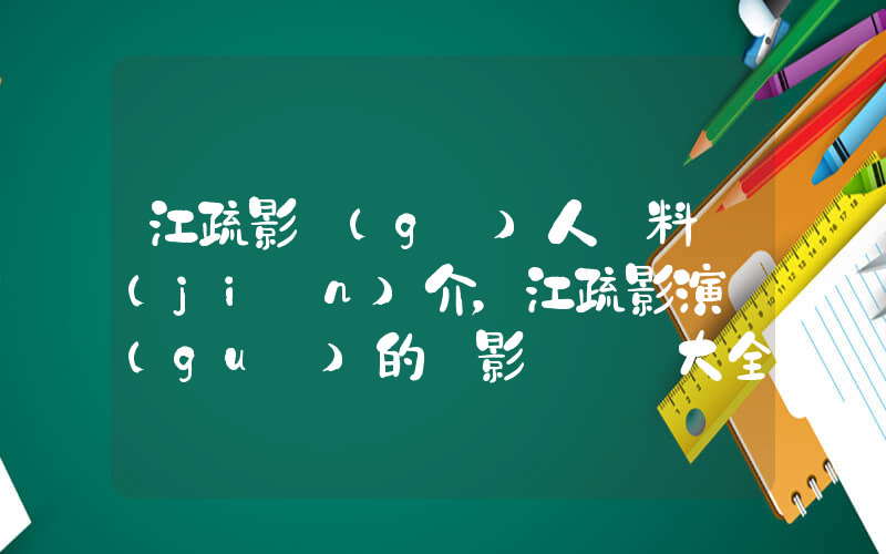 江疏影個(gè)人資料簡(jiǎn)介，江疏影演過(guò)的電影電視劇大全插圖