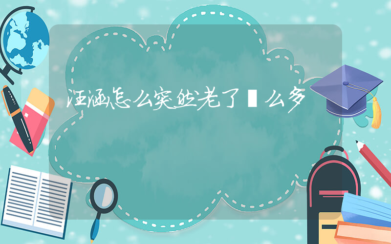 汪涵怎么突然老了這么多插圖
