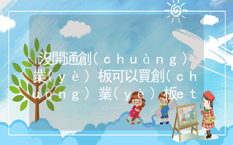 沒開通創(chuàng)業(yè)板可以買創(chuàng)業(yè)板etf嗎插圖