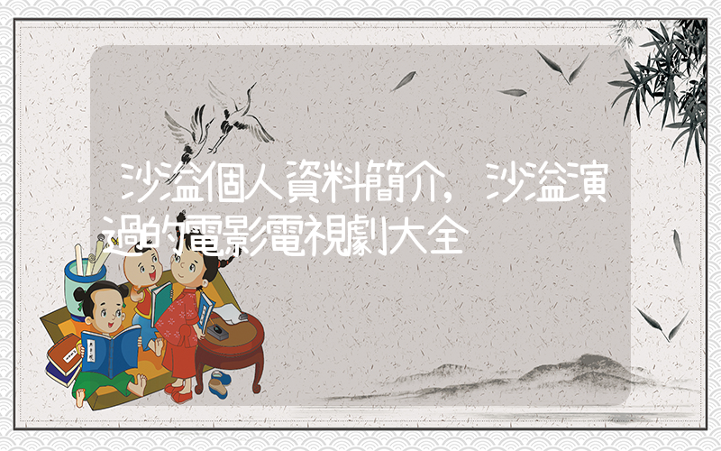 沙溢個人資料簡介,沙溢演過的電影電視劇大全插圖 沙溢個人資料簡介,沙溢演過的電影電視劇大全插圖