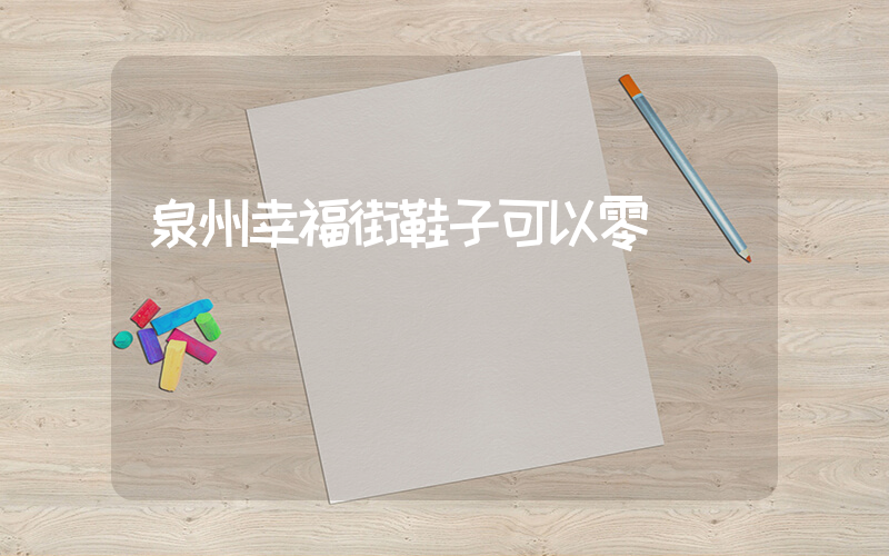 泉州幸福街鞋子可以零賣嗎插圖