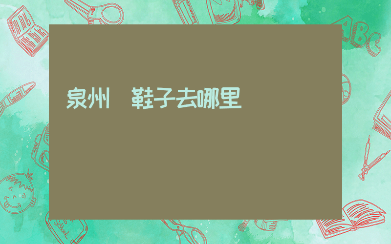 泉州買鞋子去哪里插圖