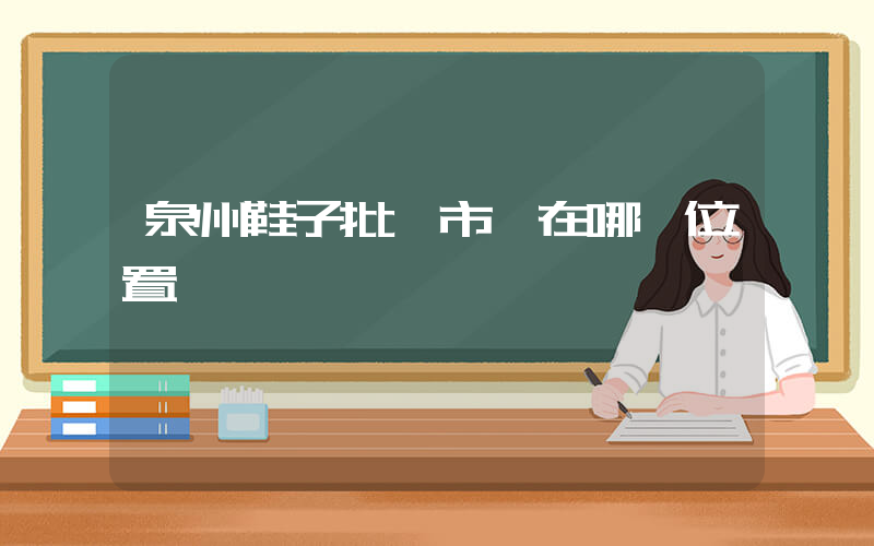 泉州鞋子批發市場在哪個位置插圖