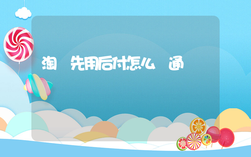淘寶先用后付怎么開通插圖