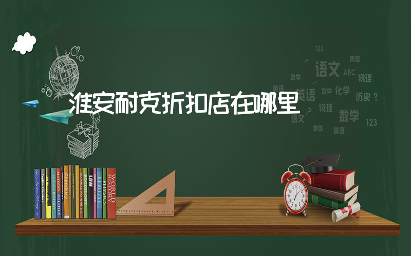 淮安耐克折扣店在哪里插圖