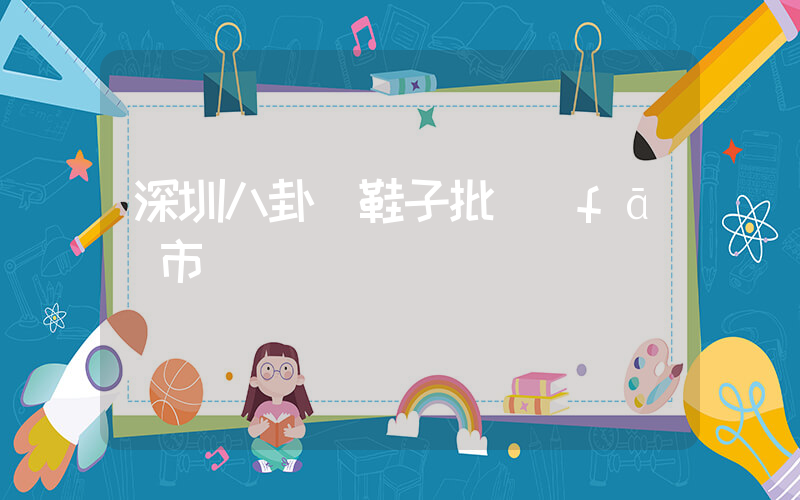 深圳八卦嶺鞋子批發(fā)市場插圖