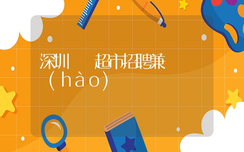 深圳樸樸超市招聘兼職電話號(hào)碼插圖
