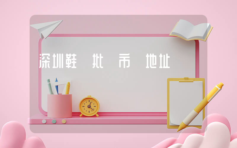 深圳鞋廠批發市場地址插圖